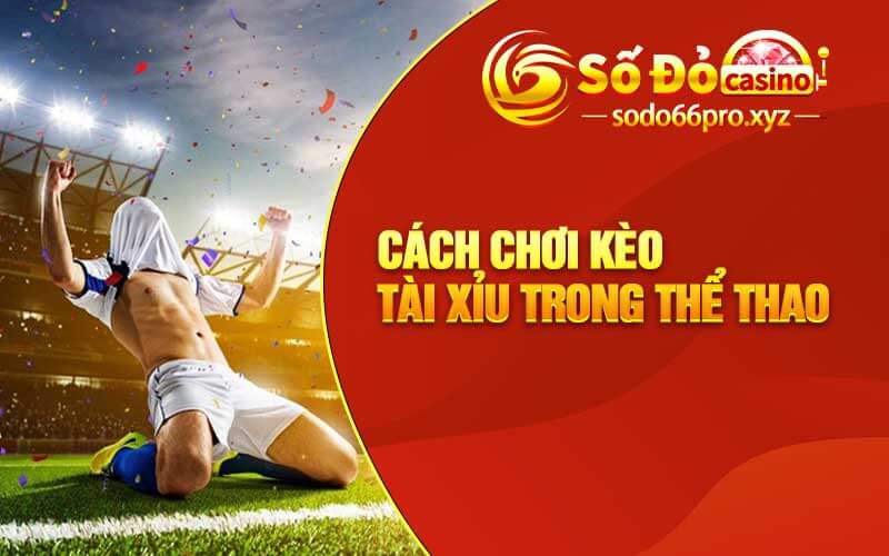 Cách chơi kèo tài xỉu trong thể thao